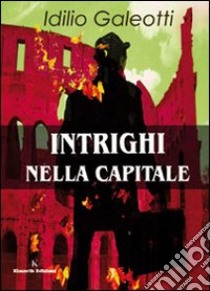 Intrighi nella capitale libro di Galeotti Idilio