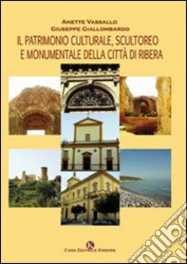 Il patrimonio culturale, scultoreo e monumentale della città di Ribera libro di Giallombardo Giuseppe; Vassallo Annette