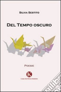 Del tempo oscuro libro di Sestito Silvia