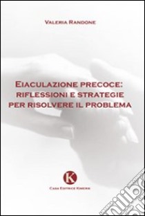 Eiaculazione precoce: riflessioni e strategie per risolvere il problema libro di Randone Valeria