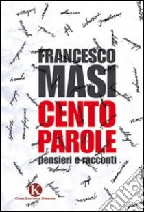 Cento parole. Pensieri e racconti libro di Masi Francesco