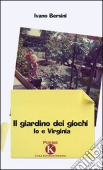 Il giardino dei giochi. Io e Virginia libro di Bersini Ivano