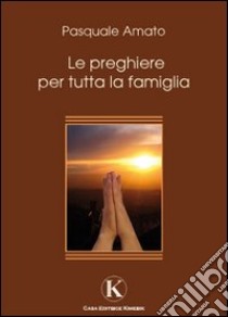 Le preghiere per tutta la famiglia libro di Amato Pasquale