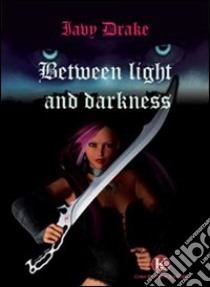 Between light and darkness libro di Iavy Drake