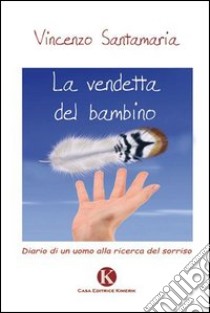 La vendetta del bambino. Diario di un uomo alla ricerca del sorriso libro di Santamaria Vincenzo