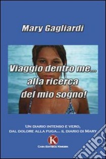 Viaggio dentro me... alla ricerca del mio sogno! libro di Gagliardi Mary