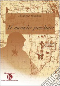 Il mondo perduto libro di Bondone Roberto