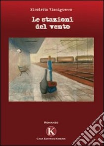 Le stazioni del vento libro di Vinciguerra Nicoletta