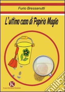 L'ultimo caso di Papirio Maglio libro di Bressanutti Furio