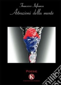 Astrazioni della mente libro di Infranca Francesco