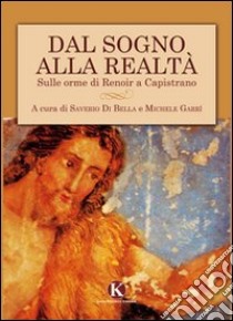 Dal sogno alla realtà. Sulle orme di Renoir a Capistrano libro di Di Bella Saverio; Garrì Michele