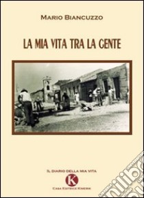 La mia vita tra la gente libro di Biancuzzo Mario