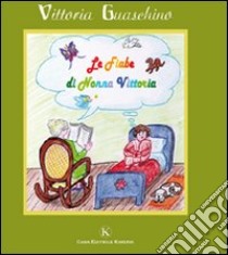 Le fiabe di nonna Vittoria. Ediz. illustrata libro di Guaschino Vittoria