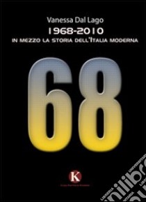 1968-2010. In mezzo la storia dell'Italia moderna libro di Dal Lago Vanessa