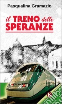 Il treno delle speranze libro di Gramazio Pasqualina