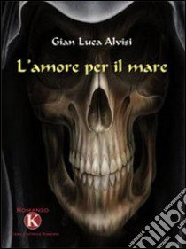 L'amore per il mare libro di Alvisi G. Luca