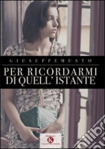 Per ricordarmi di quell'istante libro di Musto Giuseppe