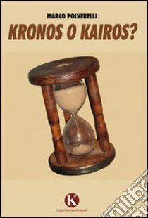 Kronos o Kairos? libro di Polverelli Marco