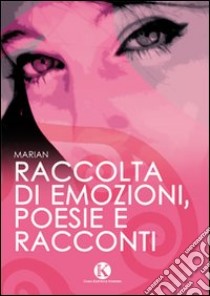 Raccolta di emozioni, poesie e racconti libro di Marian