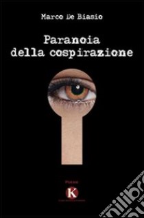 Paranoia della cospirazione libro di De Biasio Marco