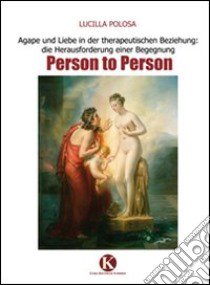 Agape und Liebe in der therapeutischen Beziehung: die Herausforderung einer Begegnung Person to Person libro di Polosa Lucilla