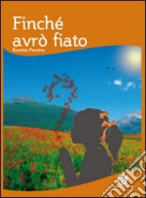 Finché avrò fiato libro di Pezzino Rosetta