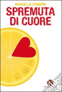 Spremuta di cuore libro di Condemi Marcella