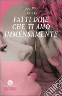 Fatti dire che ti amo immensamente libro