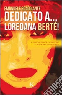 Dedicato a... Loredana Berté! libro di Scaggiante Emanuele