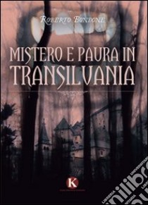 Mistero e paura in Transilvania libro di Bondone Roberto