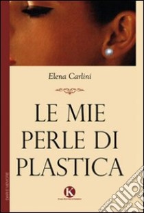 Le mie perle di plastica libro di Carlini Elena