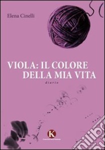 Viola: il colore della mia vita libro di Cinelli Elena