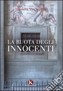 La ruota degli innocenti libro di Vinciguerra Nicoletta