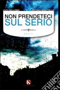 Non prendeteci sul serio libro di Bellomo Luca; Minutiello Antonio