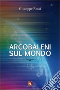 Arcobaleni sul mondo libro di Rossi Giuseppe