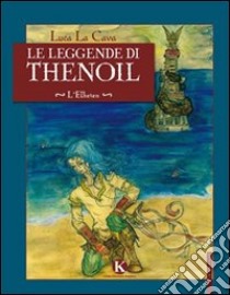 Le leggende di Thenoil. L'Elheien libro di La Cava Luca