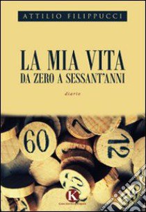 La mia vita da zero a sessant'anni libro di Filippucci Attilio