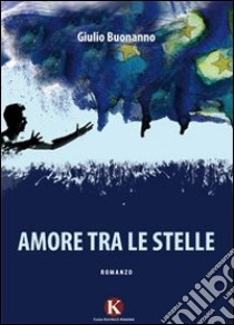 Amore tra le stelle libro di Buonanno Giulio