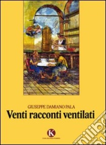 Venti racconti ventilati libro di Pala Giuseppe Damiano