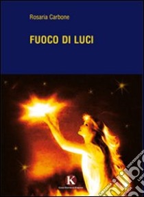 Fuoco di luci libro di Carbone Rosaria