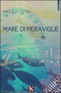 Mare di meraviglie libro di Di Tota Paola