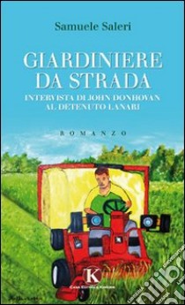 Giardiniere da strada. Intervista di John Donhovan al detenuto Lanari libro di Saleri Samuele