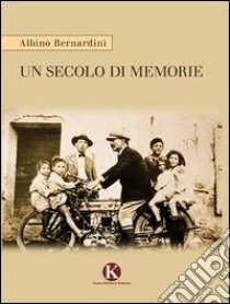 Un secolo di memorie libro di Bernardini Albino