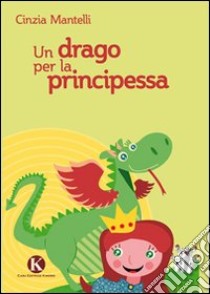 Un drago per la principessa libro di Mantelli Cinzia