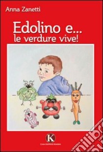 Edolino e... le verdure vive! Ediz. illustrata libro di Zanetti Anna