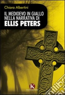 Il medioevo in giallo nella narrativa di Ellis Peters libro di Albertini Chiara