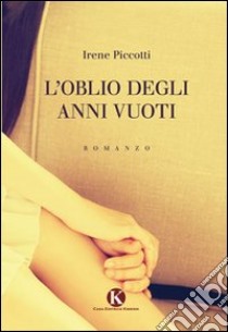 L'oblio degli anni vuoti libro di Piccotti Irene