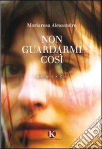 Non guardarmi così libro di Alessandro Mariarosa