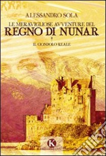 Le meravigliose avventure del regno di Nunar. Il ciondolo reale libro di Sola Alessandro