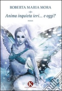 Anima inquieta ieri... e oggi? libro di Mora Roberta M.